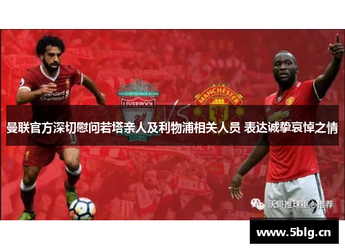 曼联官方深切慰问若塔亲人及利物浦相关人员 表达诚挚哀悼之情