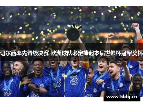 切尔西率先晋级决赛 欧洲球队必定捧起本届世俱杯冠军奖杯